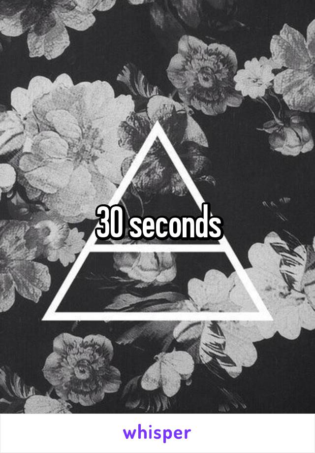 30 seconds