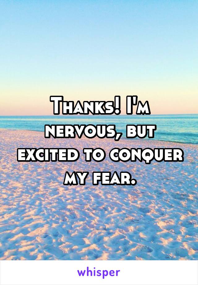 Thanks! I'm nervous, but excited to conquer my fear.