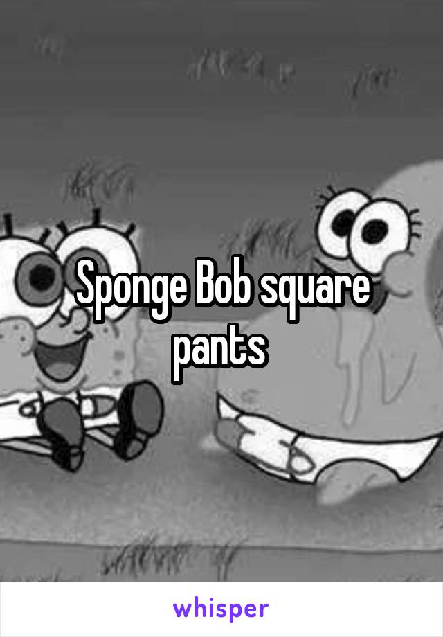 Sponge Bob square pants 