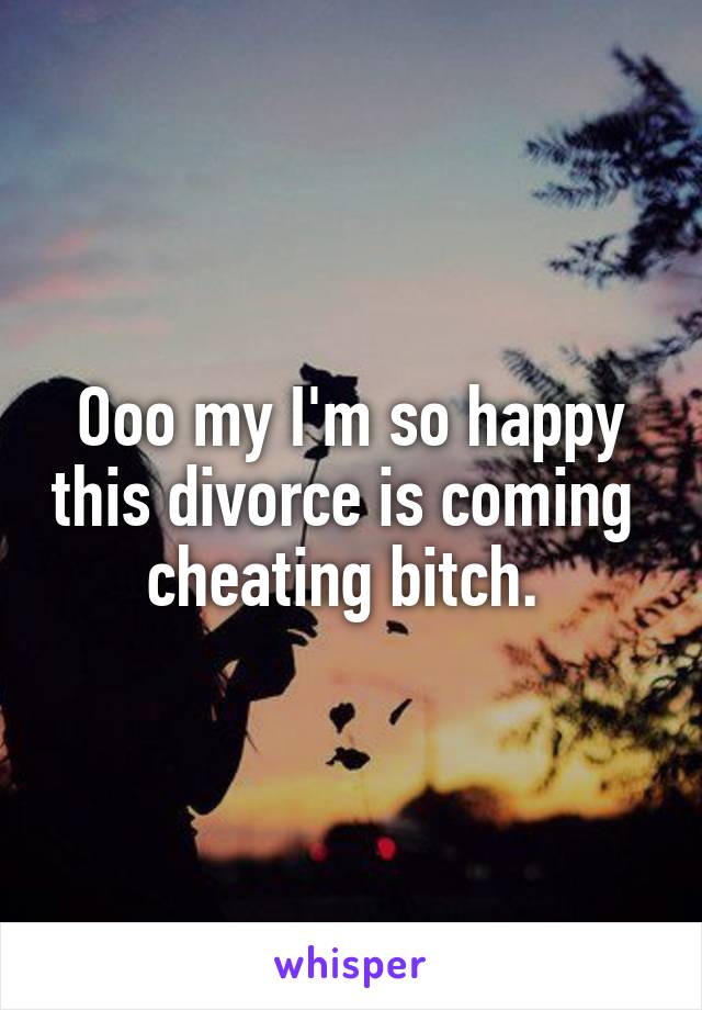 Ooo my I'm so happy this divorce is coming  cheating bitch. 