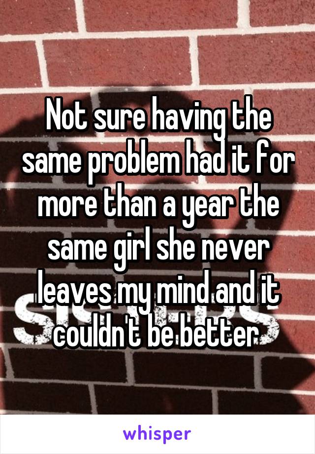 Not sure having the same problem had it for more than a year the same girl she never leaves my mind and it couldn't be better 