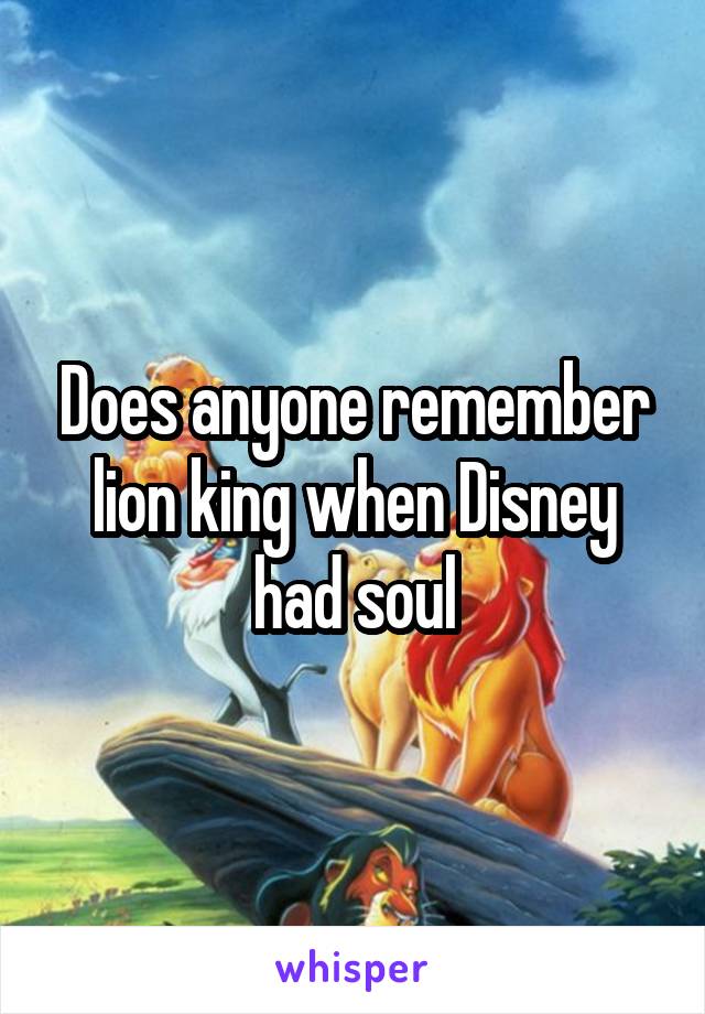 Does anyone remember lion king when Disney had soul