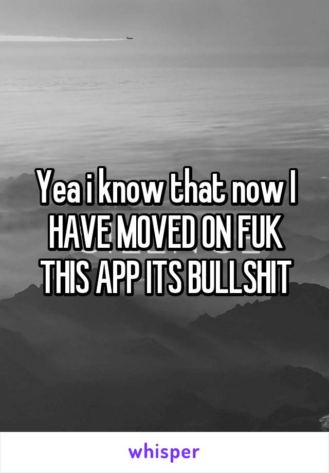 Yea i know that now I HAVE MOVED ON FUK THIS APP ITS BULLSHIT