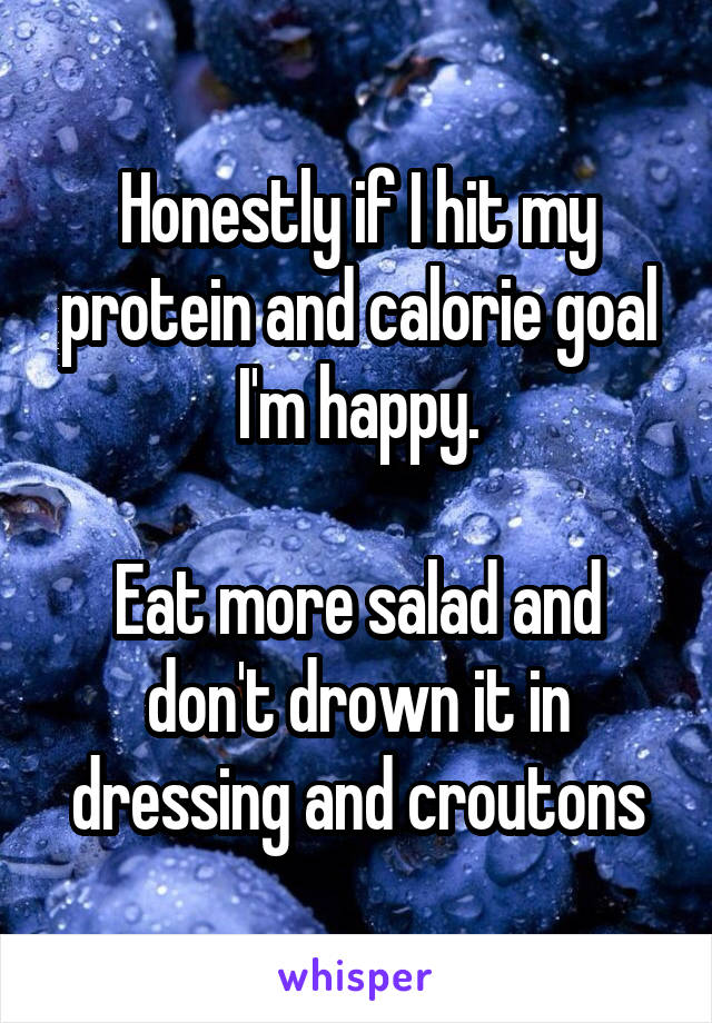 Honestly if I hit my protein and calorie goal I'm happy.

Eat more salad and don't drown it in dressing and croutons