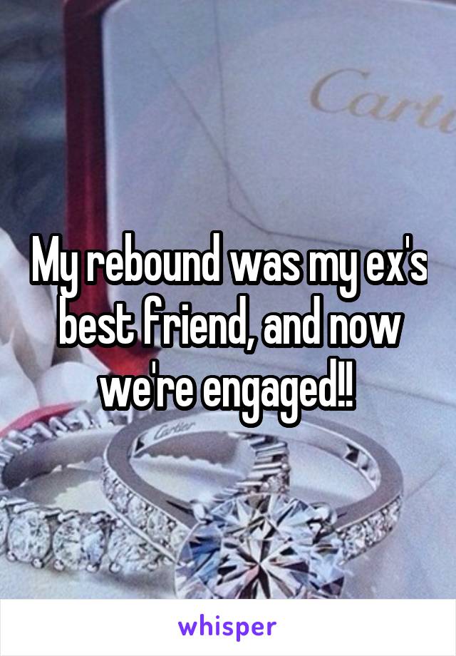 My rebound was my ex's best friend, and now we're engaged!! 