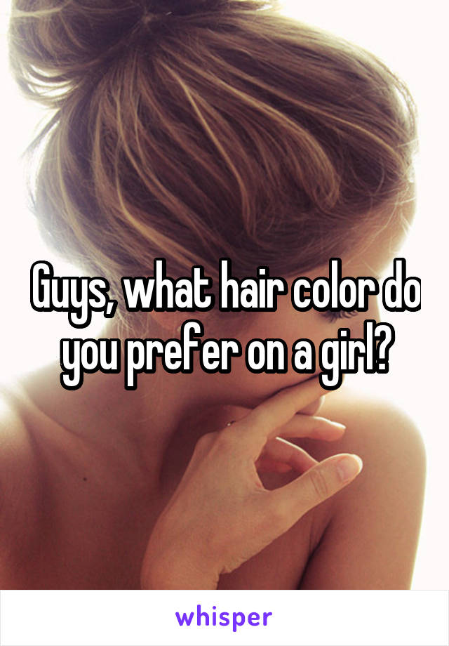 Guys, what hair color do you prefer on a girl?