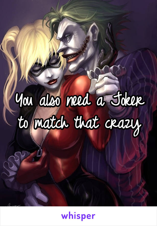 You also need a Joker to match that crazy