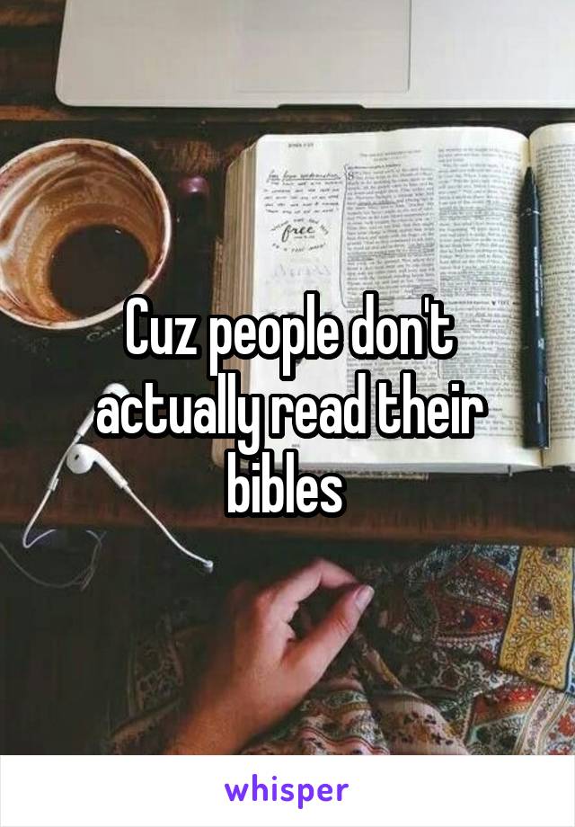 Cuz people don't actually read their bibles 