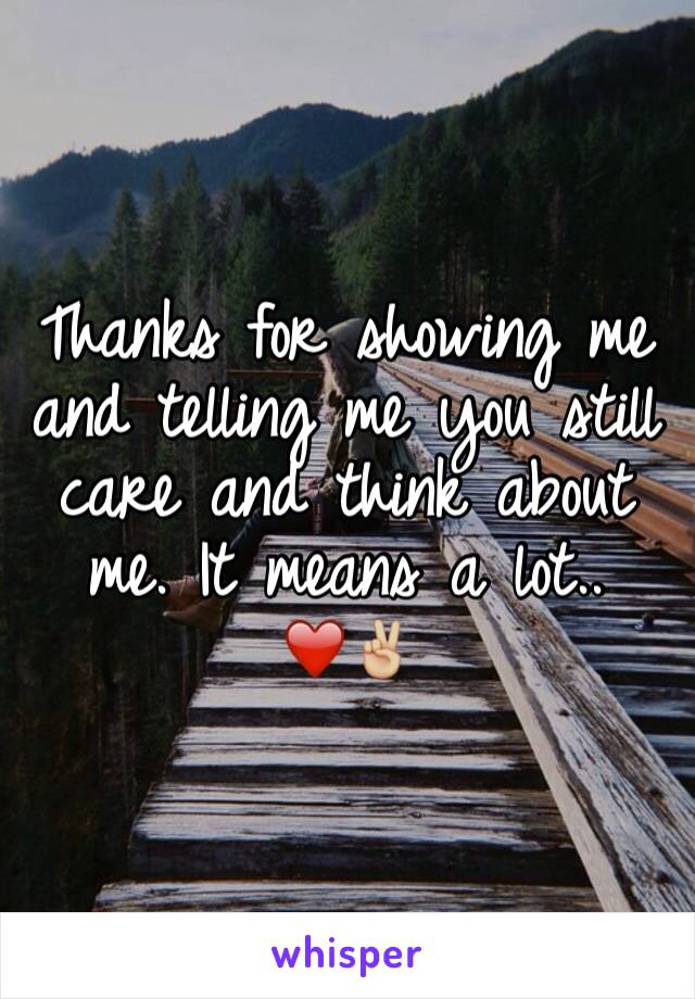 Thanks for showing me and telling me you still care and think about me. It means a lot..
❤️✌🏼️