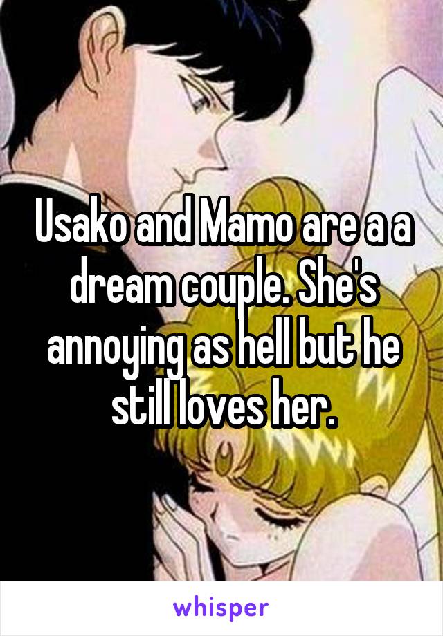 Usako and Mamo are a a dream couple. She's annoying as hell but he still loves her.