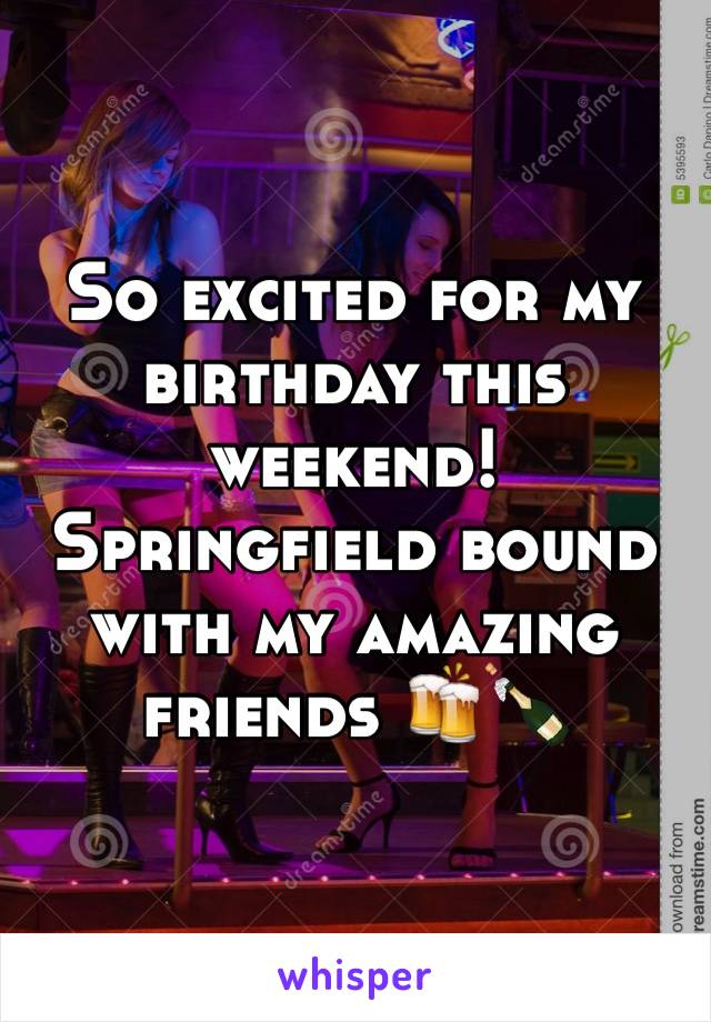 So excited for my birthday this weekend! Springfield bound with my amazing friends 🍻🍾