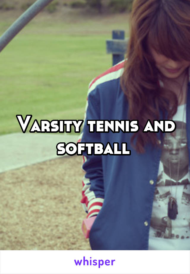 Varsity tennis and softball 