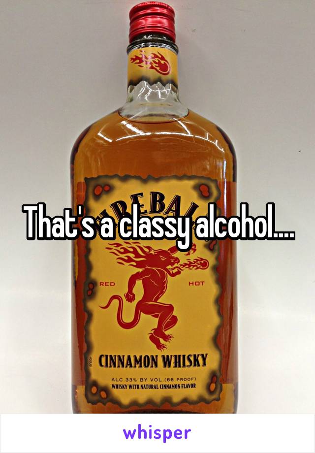 That's a classy alcohol....