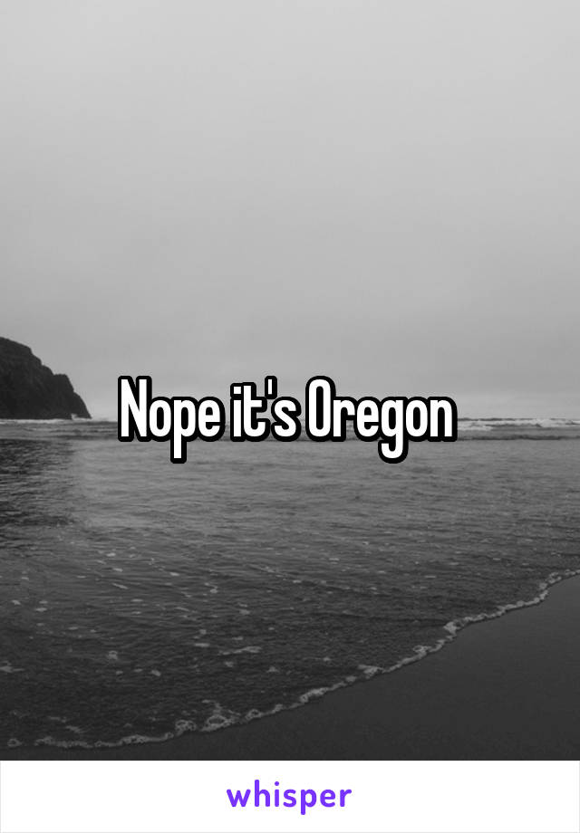 Nope it's Oregon 