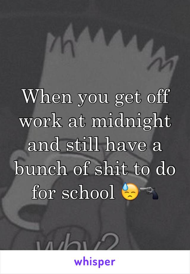 When you get off work at midnight and still have a bunch of shit to do for school 😓🔫