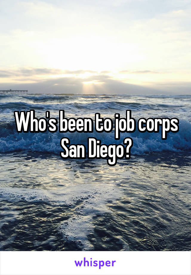 Who's been to job corps San Diego?