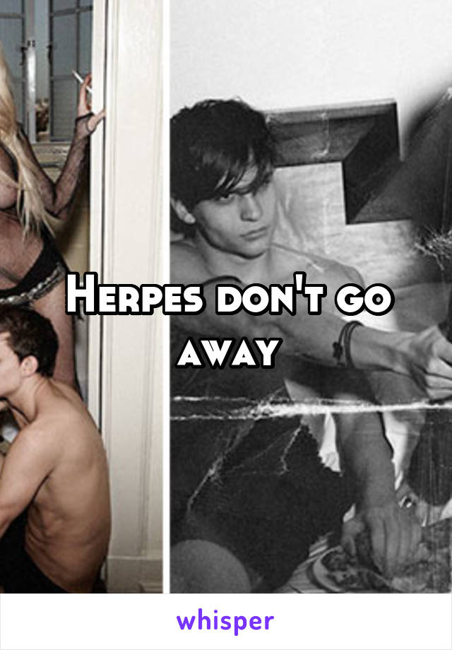 Herpes don't go away