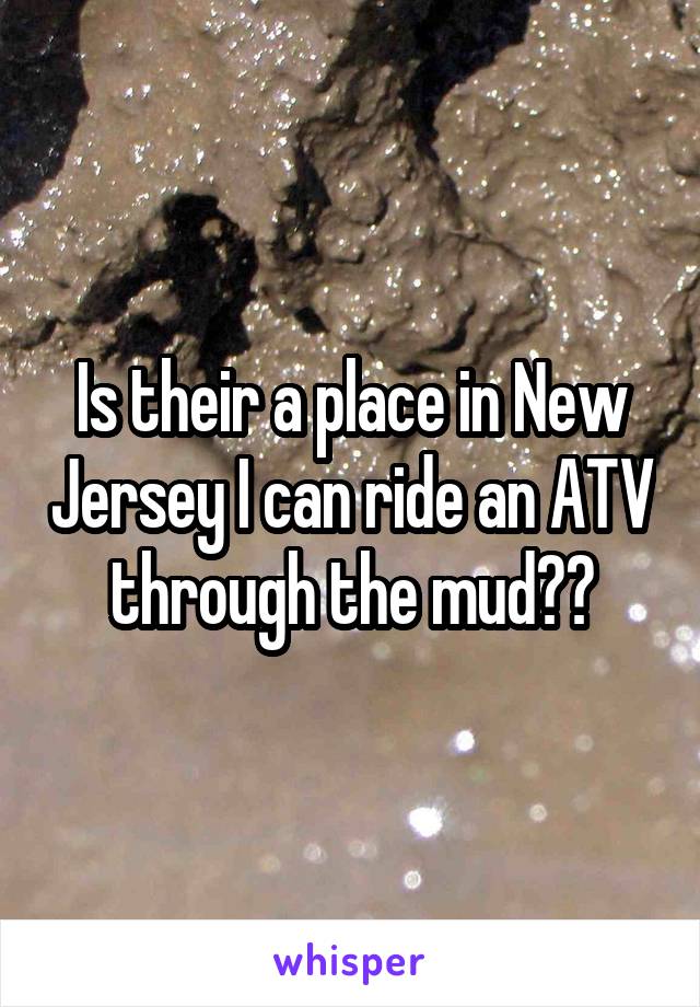 Is their a place in New Jersey I can ride an ATV through the mud??