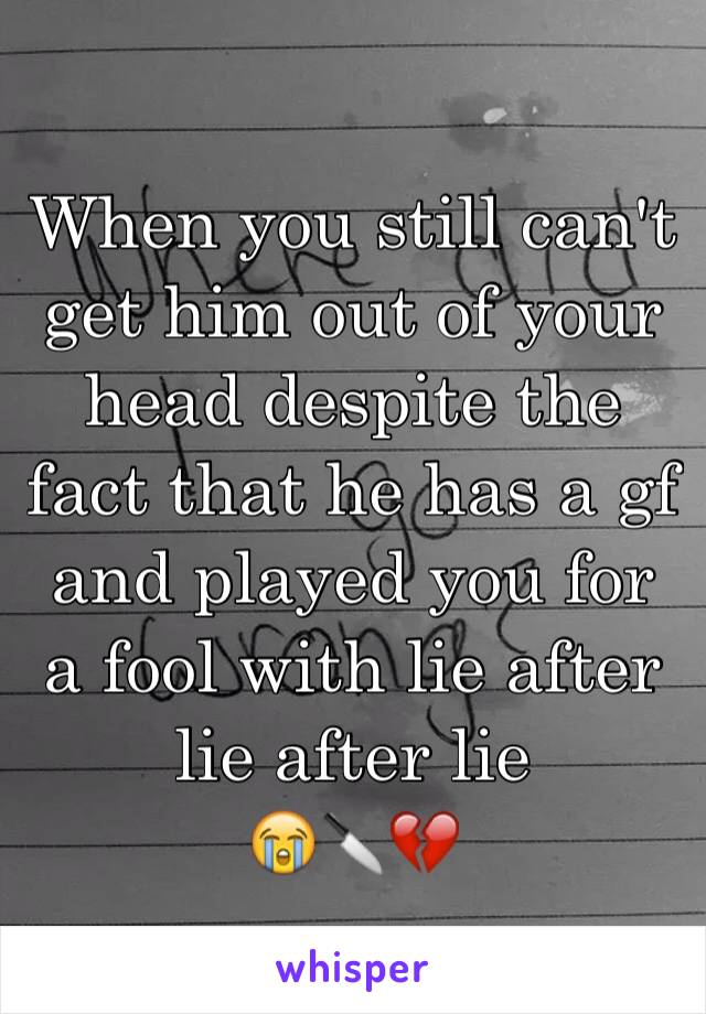 When you still can't get him out of your head despite the fact that he has a gf and played you for a fool with lie after lie after lie
😭🔪💔