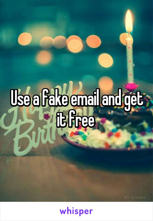 Use a fake email and get it free 