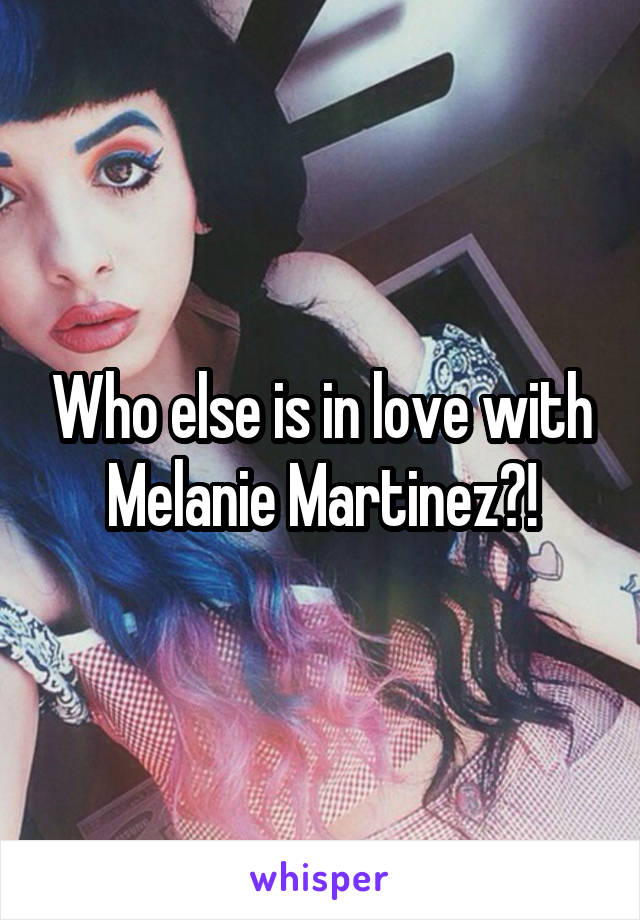 Who else is in love with Melanie Martinez?!