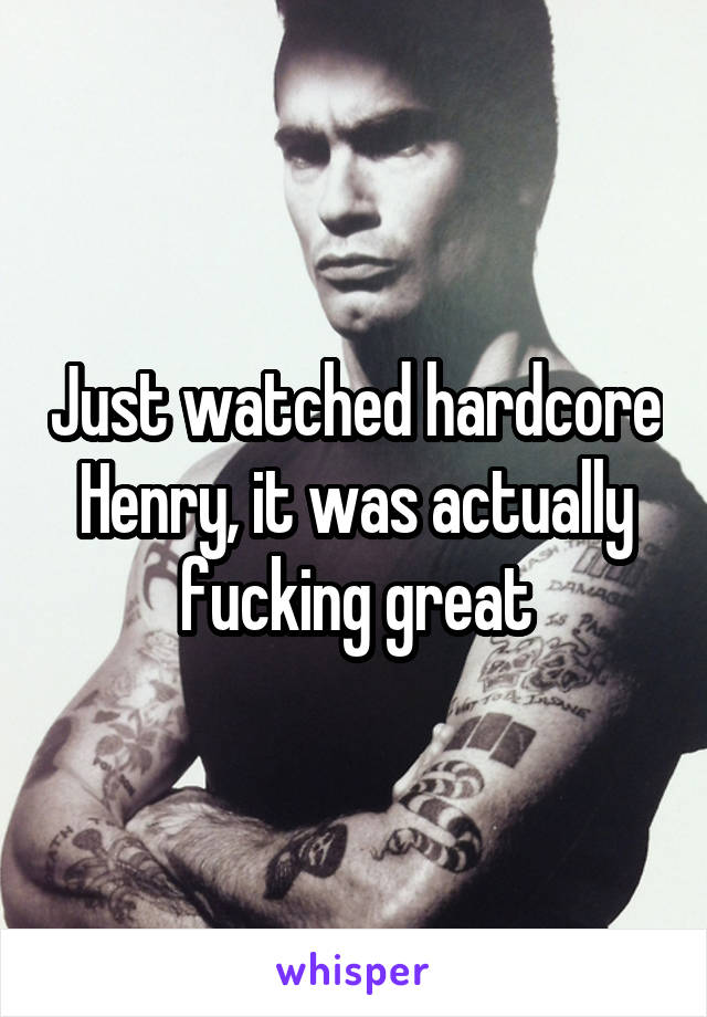 Just watched hardcore Henry, it was actually fucking great