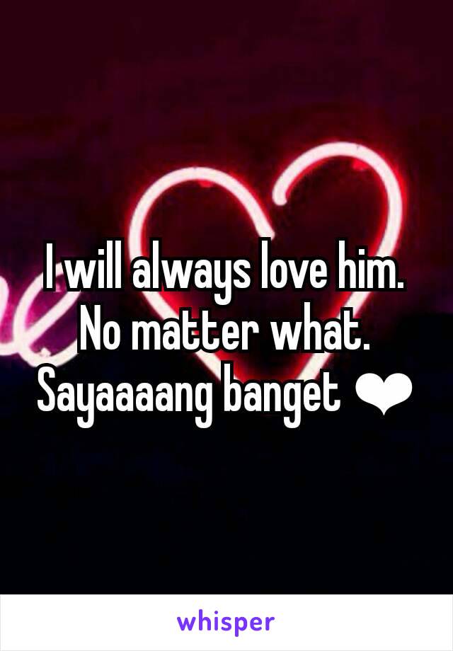 I will always love him. No matter what. Sayaaaang banget ❤