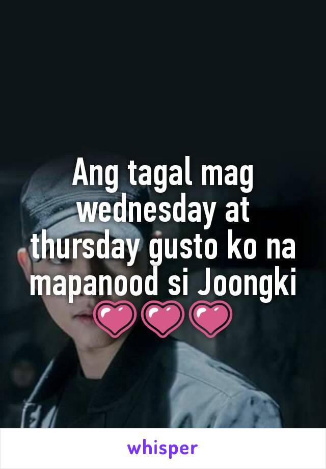 Ang tagal mag wednesday at thursday gusto ko na mapanood si Joongki 💗💗💗