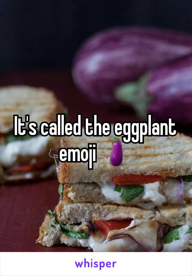 It's called the eggplant emoji 🍆