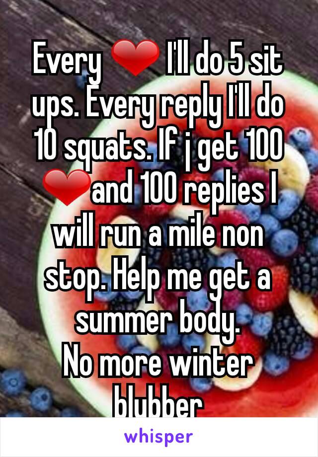 Every ❤ I'll do 5 sit ups. Every reply I'll do 10 squats. If j get 100 ❤and 100 replies I will run a mile non stop. Help me get a summer body.
No more winter blubber