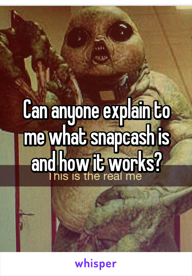 Can anyone explain to me what snapcash is and how it works?