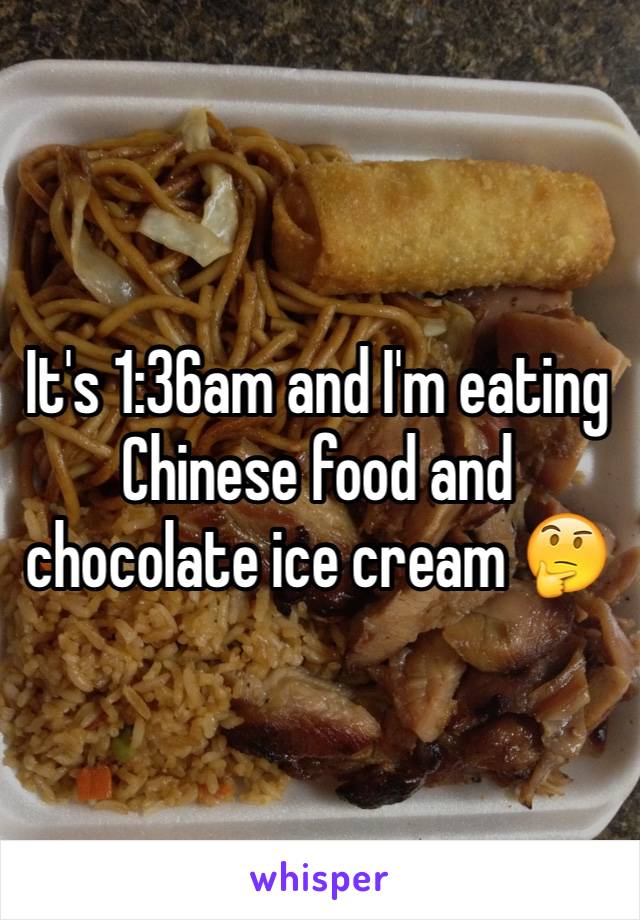 It's 1:36am and I'm eating Chinese food and chocolate ice cream 🤔