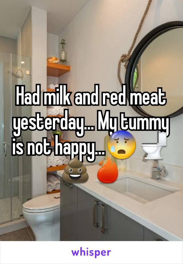 Had milk and red meat yesterday... My tummy is not happy...😰🚽💩🔥