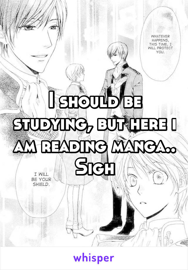 I should be studying, but here i am reading manga.. Sigh