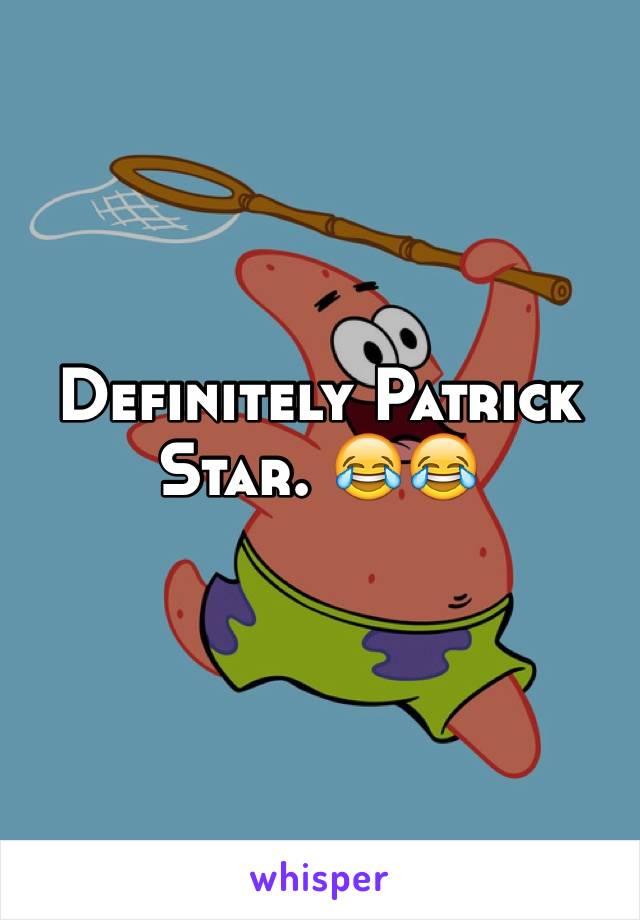 Definitely Patrick Star. 😂😂