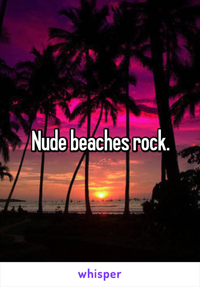 Nude beaches rock.