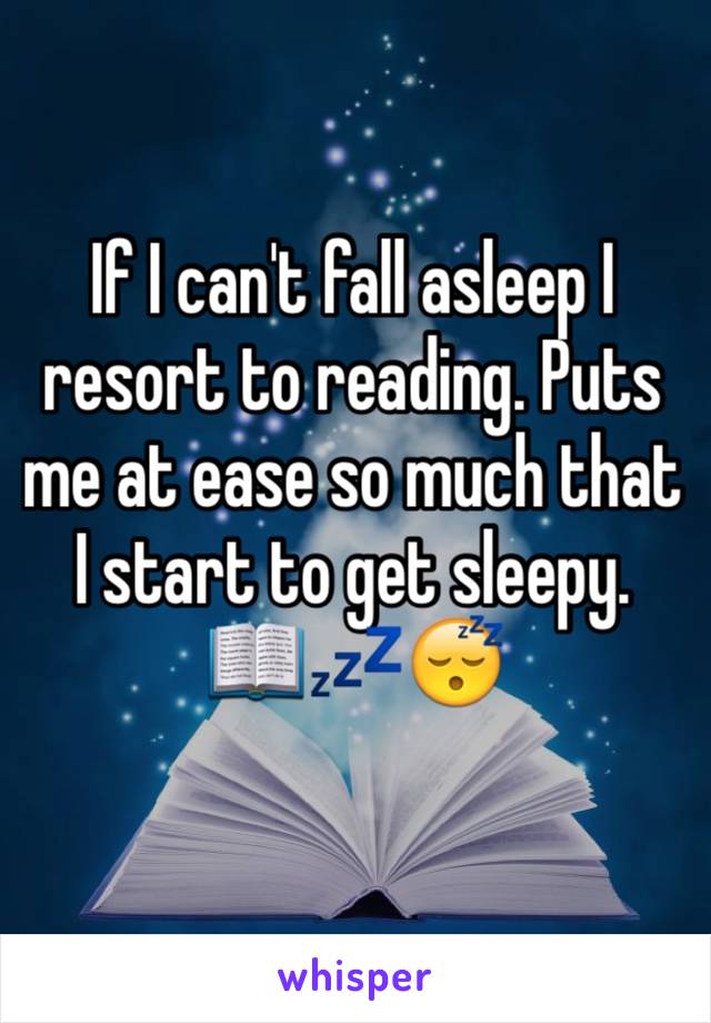 If I can't fall asleep I resort to reading. Puts me at ease so much that I start to get sleepy.
📖💤😴