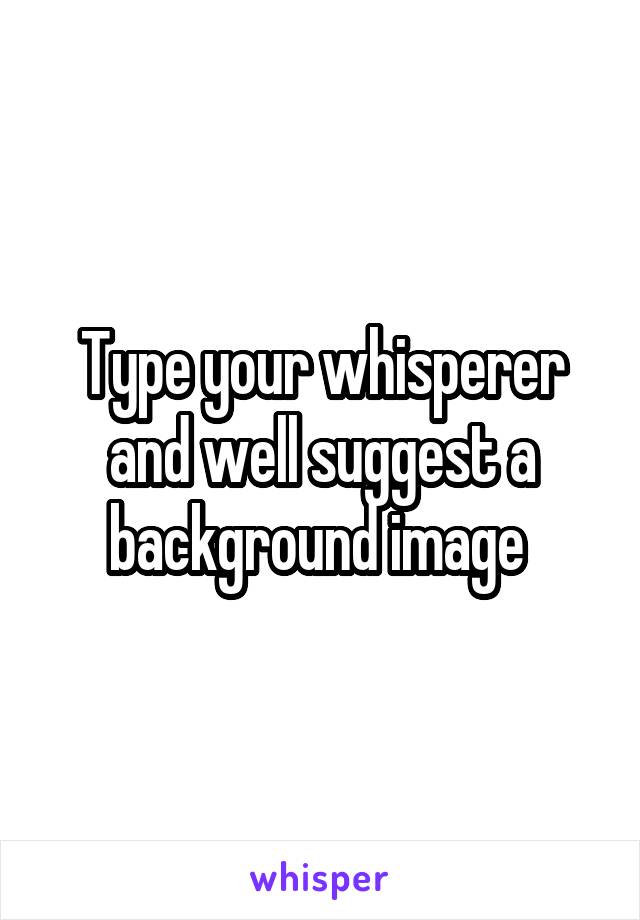 Type your whisperer and well suggest a background image 