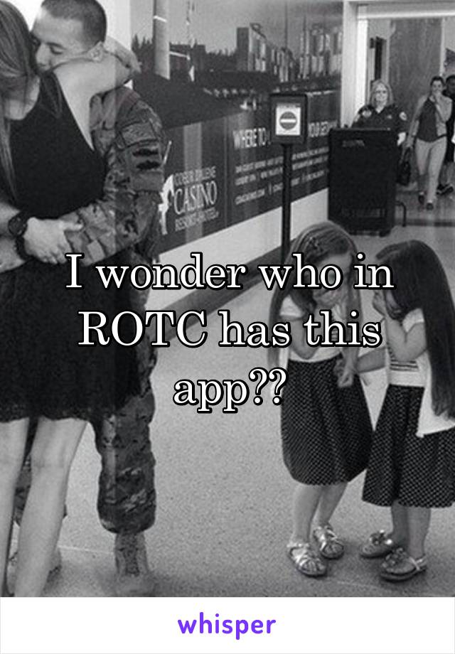 I wonder who in ROTC has this app??