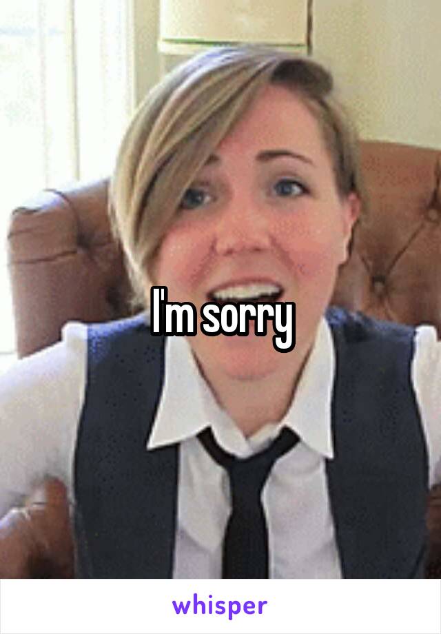 I'm sorry