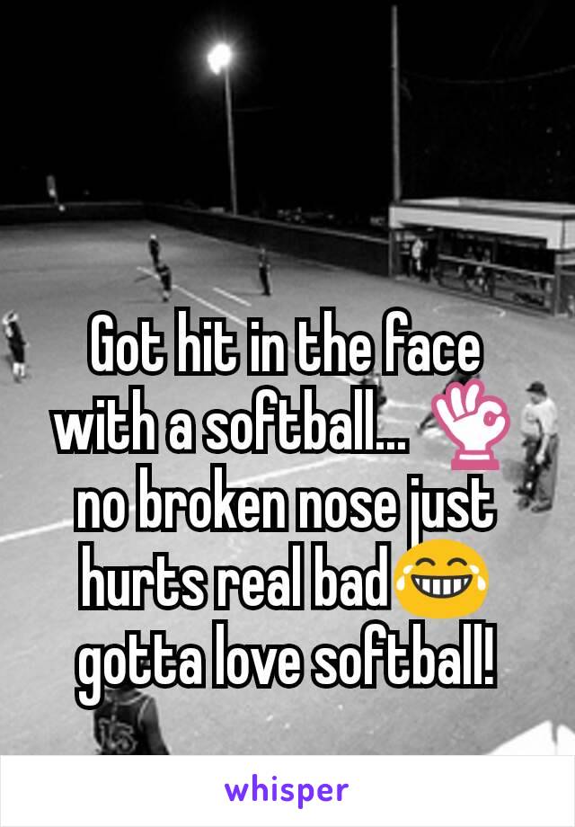 Got hit in the face with a softball... 👌 no broken nose just hurts real bad😂 gotta love softball!