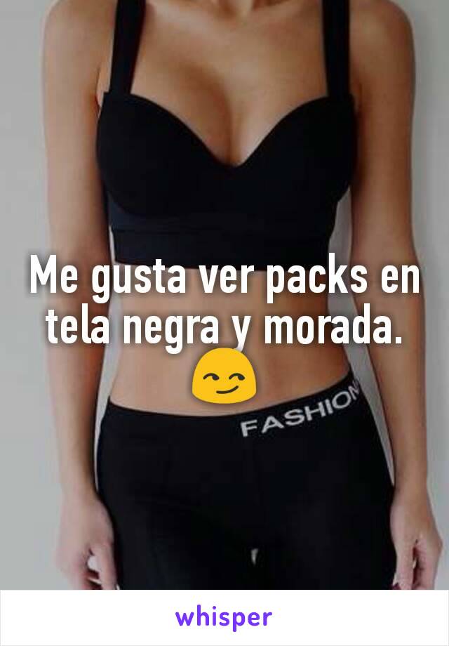 Me gusta ver packs en tela negra y morada.
😏