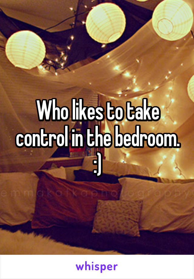 Who likes to take control in the bedroom. :)