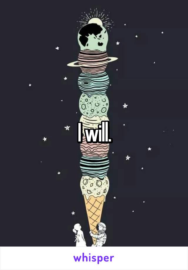 I will.