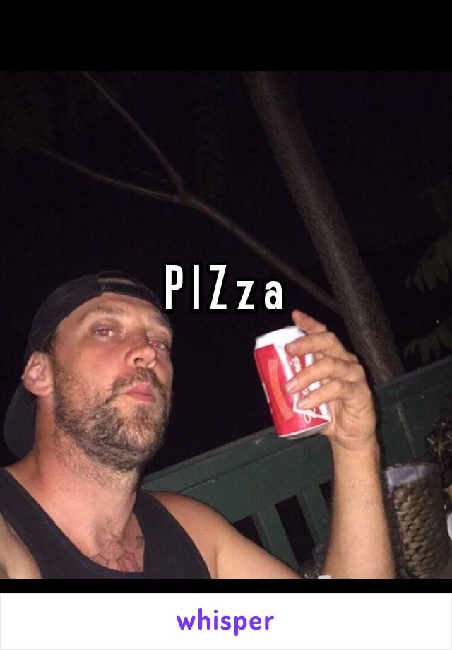 P I Z z a 
