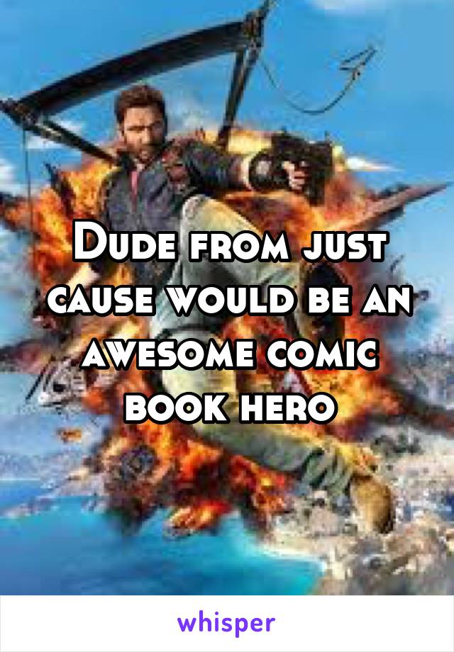 Dude from just cause would be an awesome comic book hero