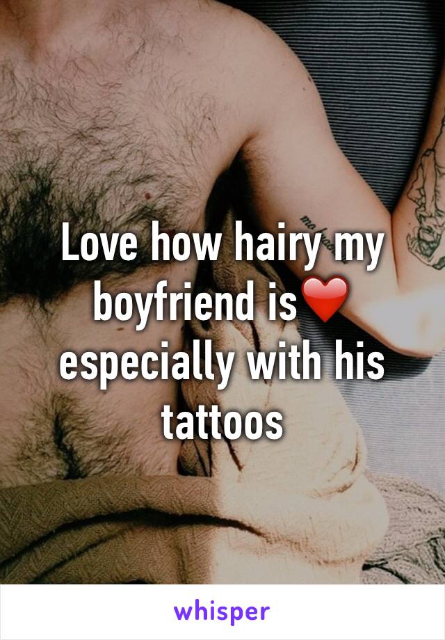 Love how hairy my boyfriend is❤ especially with his tattoos