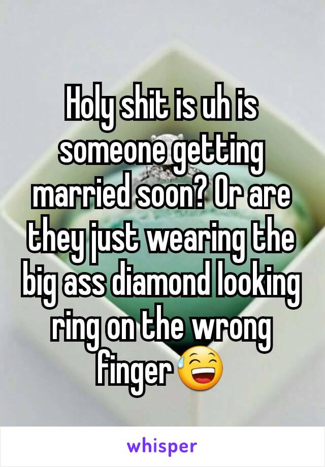 Holy shit is uh is someone getting married soon? Or are they just wearing the big ass diamond looking ring on the wrong finger😅