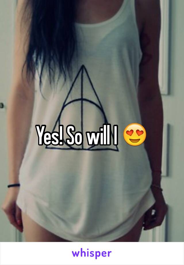 Yes! So will I 😍