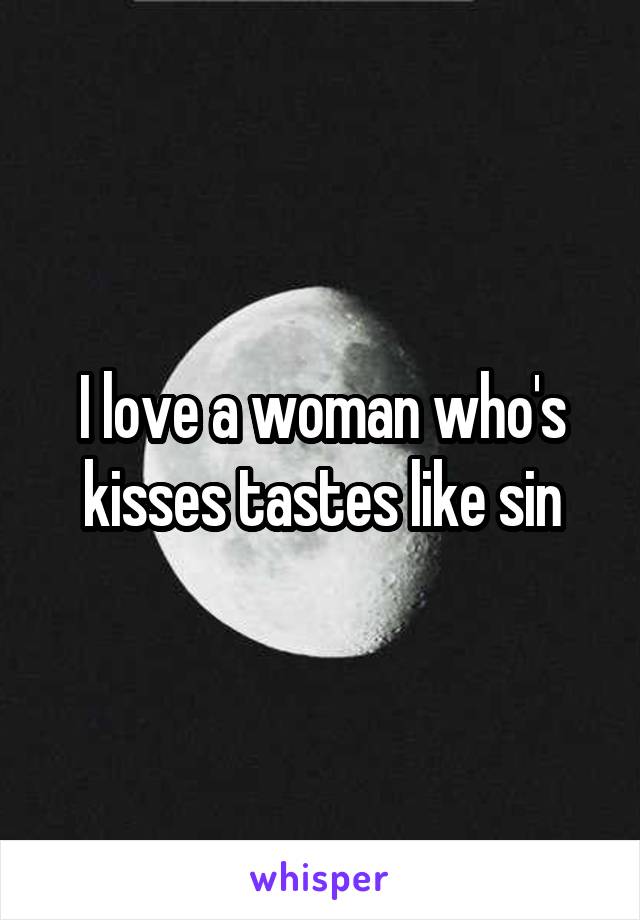 I love a woman who's kisses tastes like sin